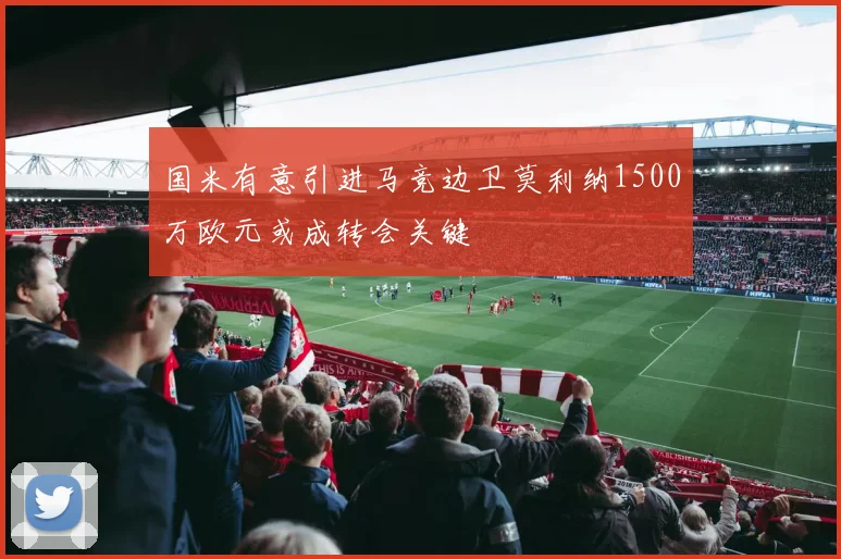 国米有意引进马竞边卫莫利纳1500万欧元或成转会关键